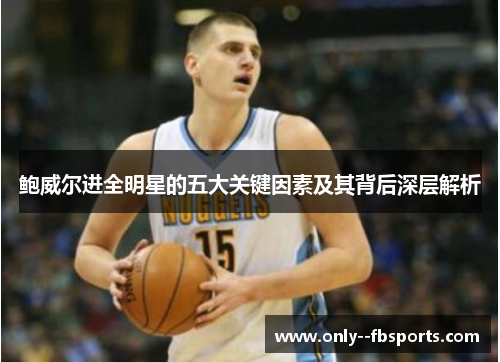 鲍威尔进全明星的五大关键因素及其背后深层解析