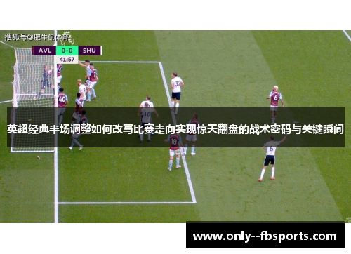 英超经典半场调整如何改写比赛走向实现惊天翻盘的战术密码与关键瞬间