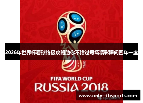 2026年世界杯看球终极攻略助你不错过每场精彩瞬间四年一度